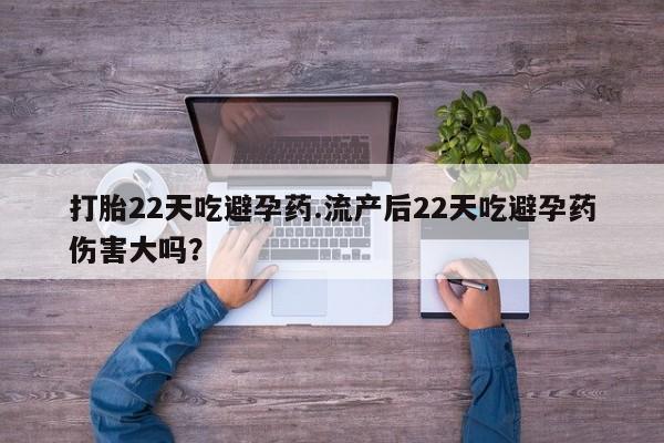 米非司酮网上药店微信打胎22天吃避孕药.流产后22天吃避孕药伤害大吗？