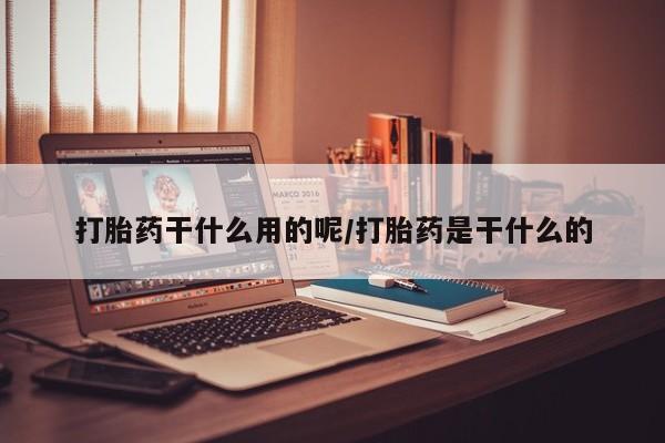 米非司酮网上药店微信打胎药干什么用的呢/打胎药是干什么的
