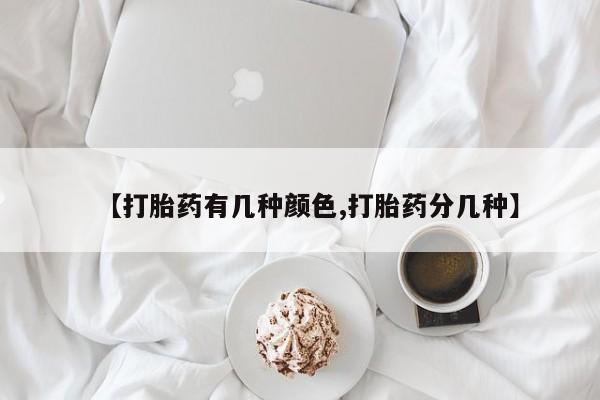 米非司酮网上药店微信【打胎药有几种颜色,打胎药分几种】