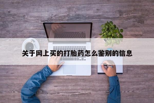 米非司酮网上药店微信关于网上买的打胎药怎么鉴别的信息