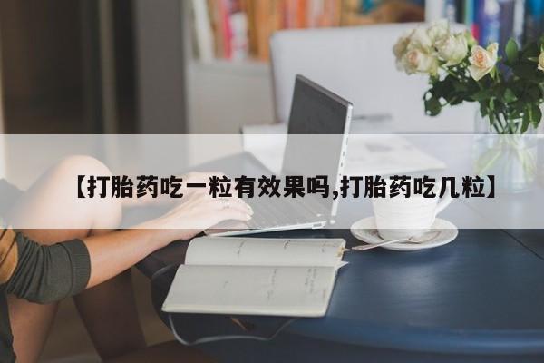 米非司酮网上药店微信【打胎药吃一粒有效果吗,打胎药吃几粒】