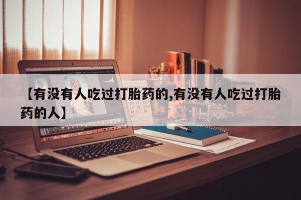 米非司酮网上药店微信【有没有人吃过打胎药的,有没有人吃过打胎药的人】